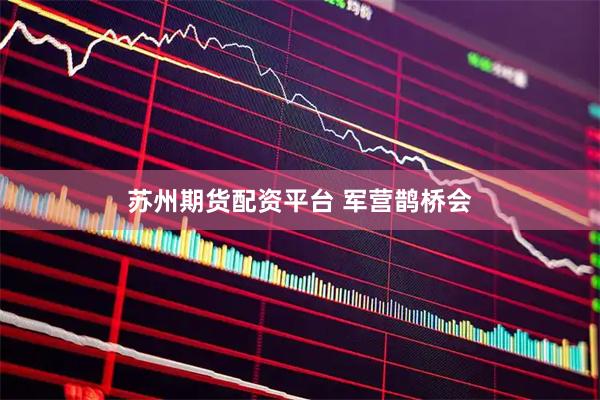 苏州期货配资平台 军营鹊桥会